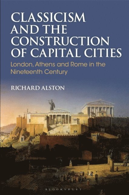 Richard Alston - Classicism and the Construction of Capital Cities, E-bok
