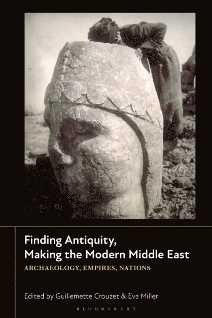 Guillemette Crouzet, Eva Miller - Finding Antiquity, Making the Modern Middle East, E-bok