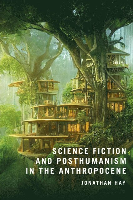 Jonathan Hay - Science Fiction and Posthumanism in the Anthropocene, E-bok