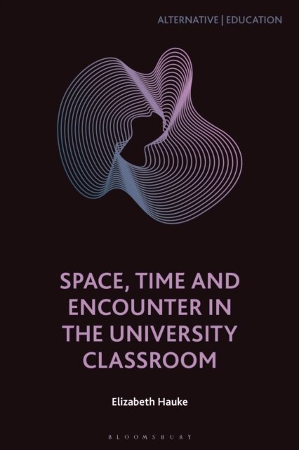 Elizabeth Hauke - Space, Time and Encounter in the University Classroom, E-bok