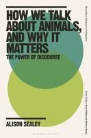 Alison Sealey, Arran Stibbe, Mariana Roccia - How We Talk about Animals, and Why It Matters, Häftad