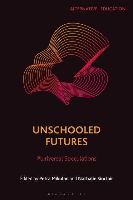 Petra Mikulan, Nathalie Sinclair - Unschooled Futures, E-bok