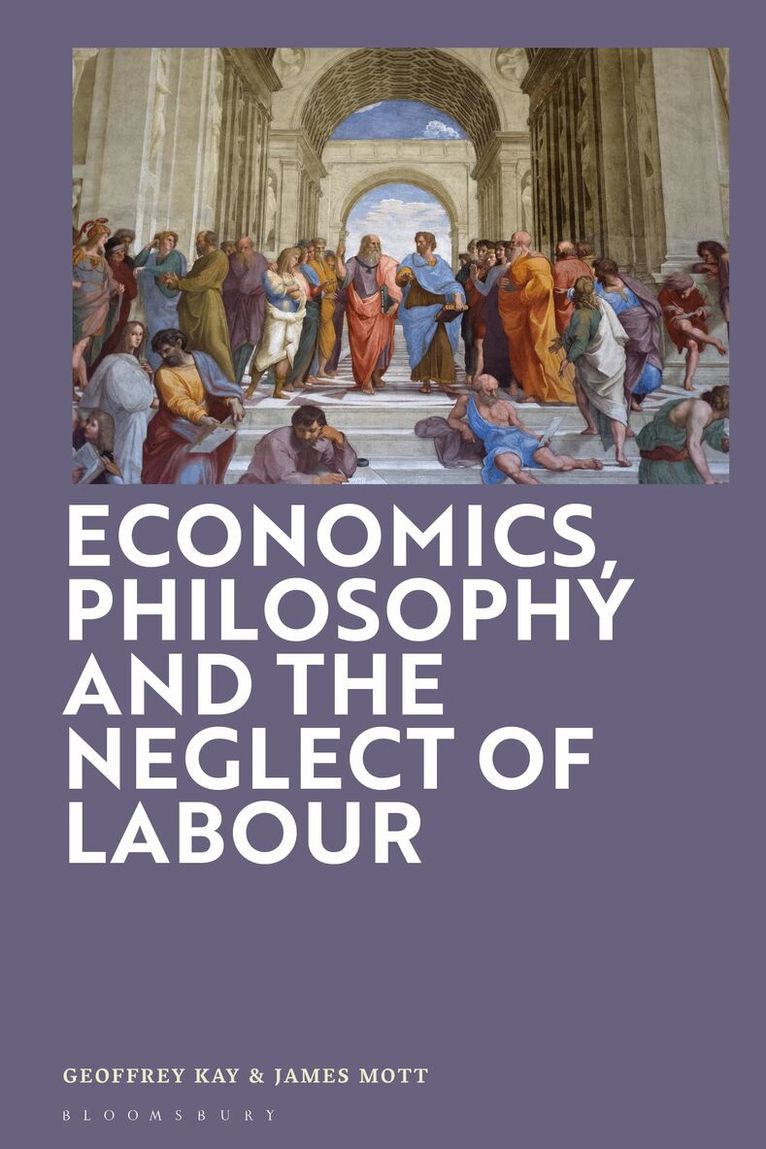 Geoffrey Kay, James Mott - Economics, Philosophy and the Neglect of Labour, Inbunden