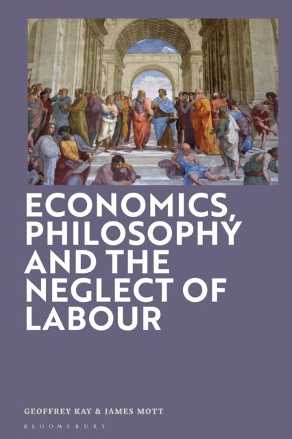 Geoffrey Kay, James Mott - Economics, Philosophy and the Neglect of Labour, E-bok