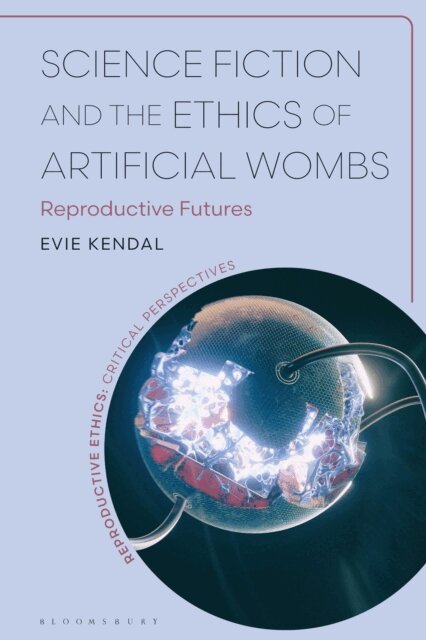 Evie Kendal - Science Fiction and the Ethics of Artificial Wombs, E-bok