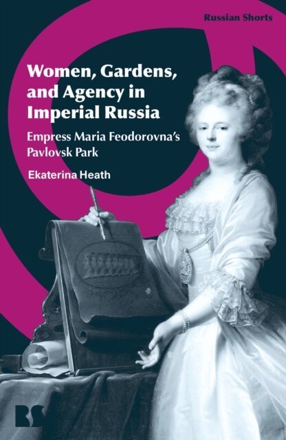 Ekaterina Heath - Women, Gardens, and Agency in Imperial Russia, E-bok