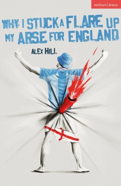 Alex Hill - Why I Stuck a Flare Up My Arse for England, E-bok