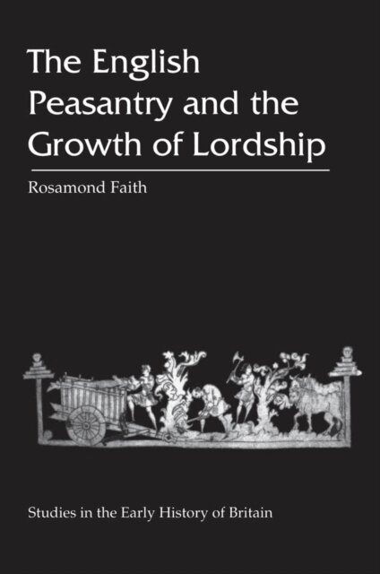 Rosamond Faith - English Peasantry and the Growth of Lordship, E-bok