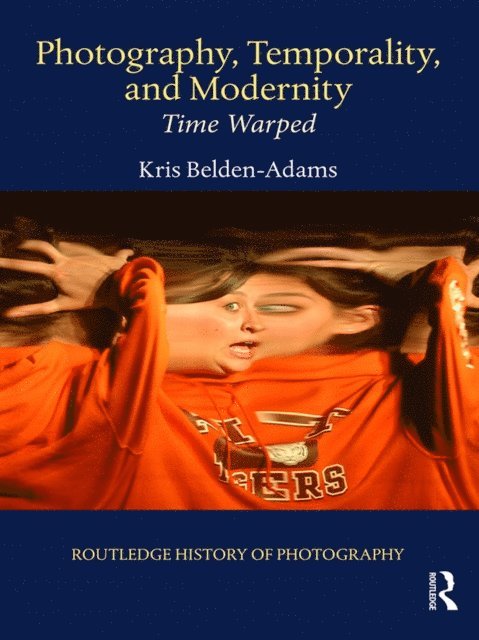 Kris Belden-Adams - Photography, Temporality, and Modernity, E-bok