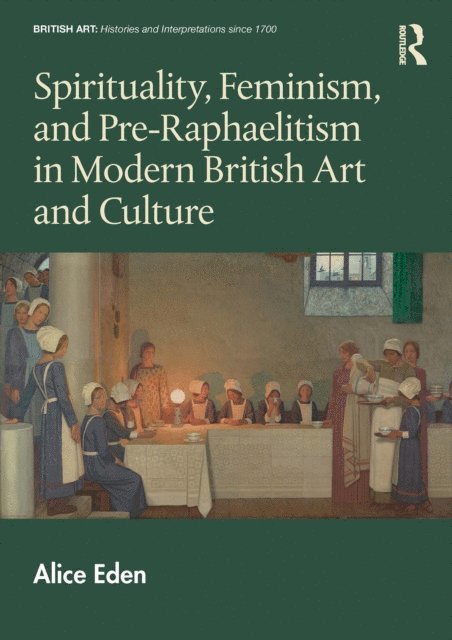 Alice Eden - Spirituality, Feminism, and Pre-Raphaelitism in Modern British Art and Culture, E-bok