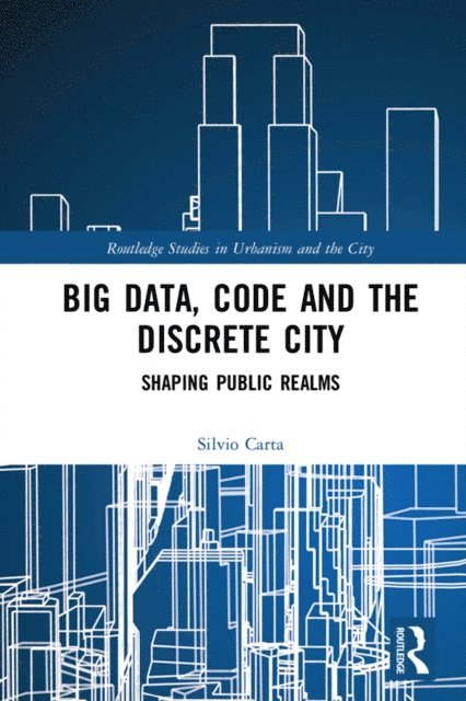 Silvio Carta - Big Data, Code and the Discrete City, E-bok