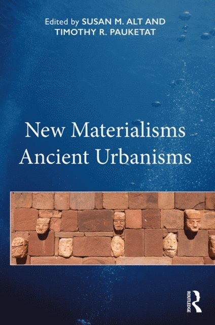 Timothy R. Pauketat, Susan M. Alt - New Materialisms Ancient Urbanisms, E-bok