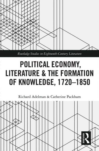 Catherine Packham, Richard Adelman - Political Economy, Literature & the Formation of Knowledge, 1720-1850, E-bok