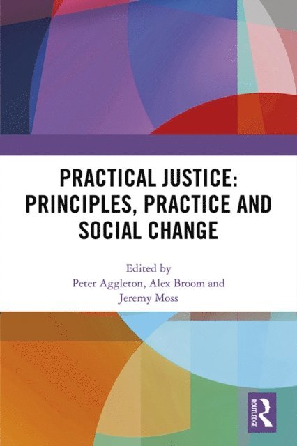 Jeremy Moss, Alex Broom, Peter Aggleton - Practical Justice: Principles, Practice and Social Change, E-bok