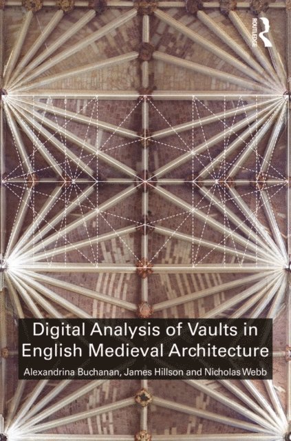 Nicholas Webb, James Hillson, Alexandrina Buchanan - Digital Analysis of Vaults in English Medieval Architecture, E-bok