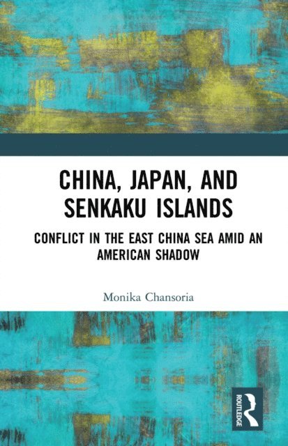 Monika Chansoria - China, Japan, and Senkaku Islands, E-bok