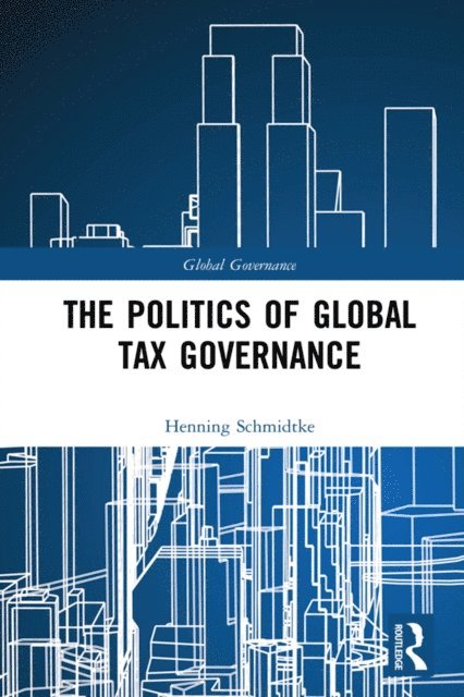 Henning Schmidtke - Politics of Global Tax Governance, E-bok