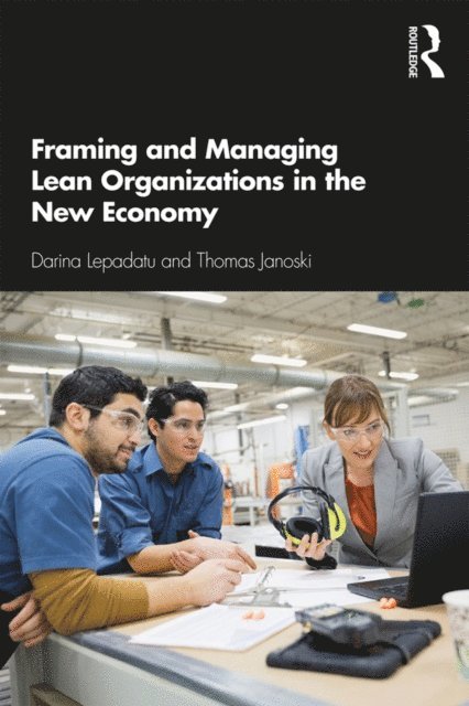 Thomas Janoski, Darina Lepadatu - Framing and Managing Lean Organizations in the New Economy, E-bok