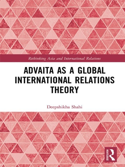 Deepshikha Shahi - Advaita as a Global International Relations Theory, E-bok