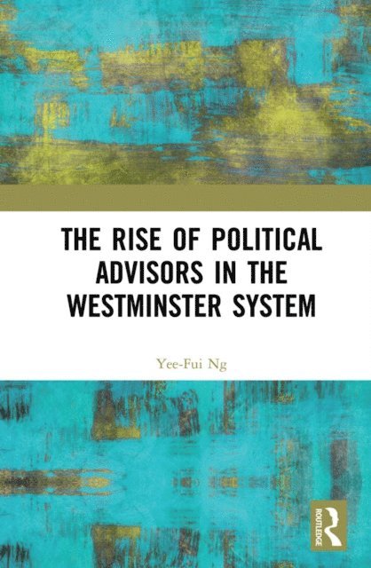 Yee-Fui Ng - Rise of Political Advisors in the Westminster System, E-bok