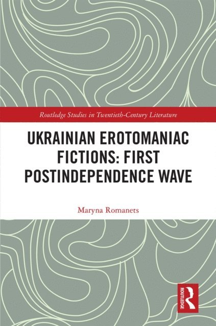 Maryna Romanets - Ukrainian Erotomaniac Fictions: First Postindependence Wave, E-bok