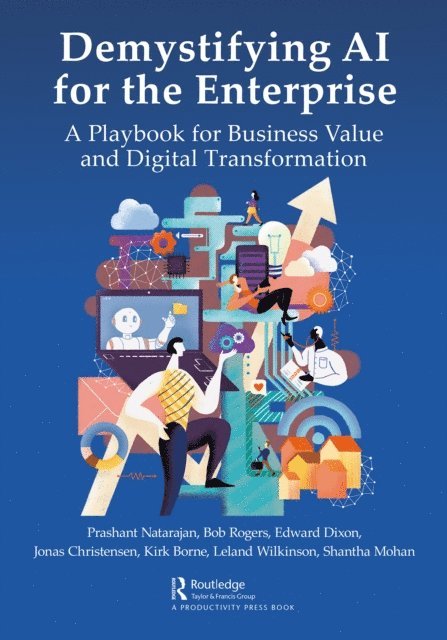 Shantha Mohan, Leland Wilkinson, Kirk Borne, Jonas Christensen, Edward Dixon, Bob Rogers, Prashant Natarajan - Demystifying AI for the Enterprise, E-bok