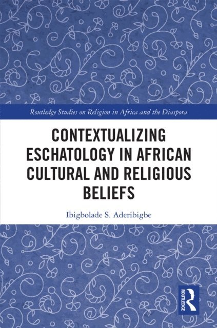 Ibigbolade S. Aderibigbe - Contextualizing Eschatology in African Cultural and Religious Beliefs, E-bok