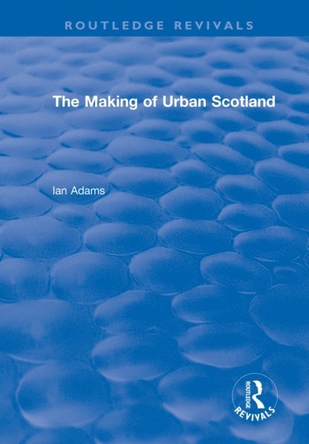 Ian Adams - Routledge Revivals: The Making of Urban Scotland (1978), E-bok