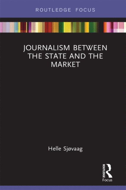 Helle Sjovaag - Journalism Between the State and the Market, E-bok