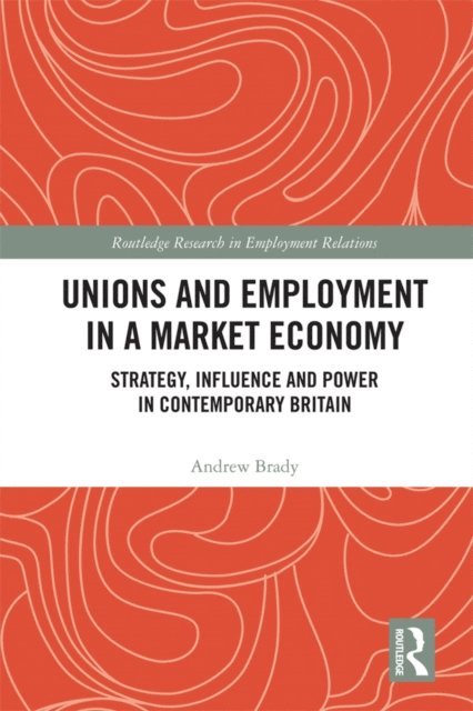 Andrew Brady - Unions and Employment in a Market Economy, E-bok