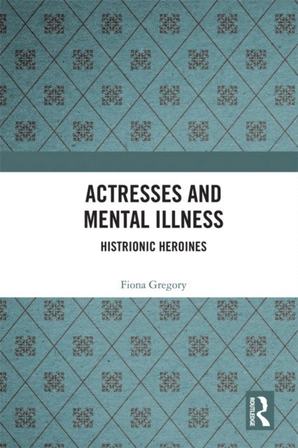Fiona Gregory - Actresses and Mental Illness, E-bok