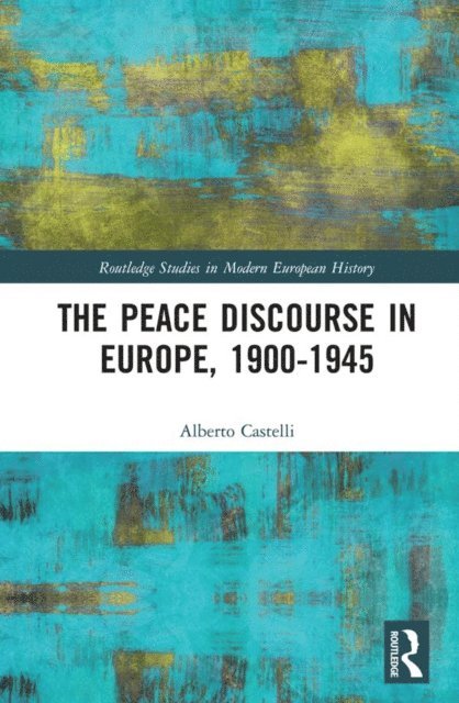 Alberto Castelli - Peace Discourse in Europe, 1900-1945, E-bok