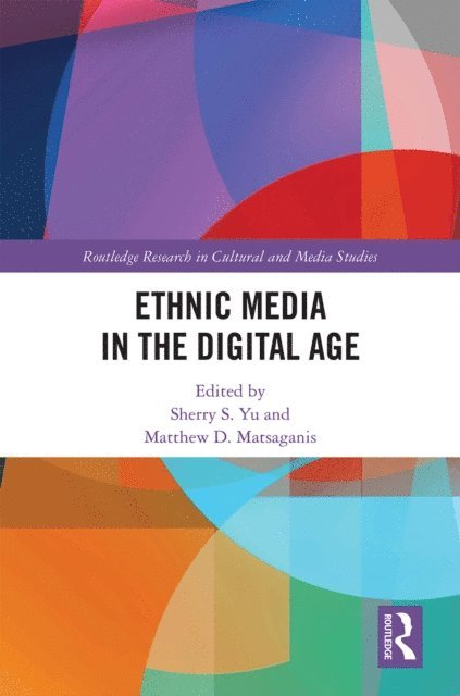 Matthew D. Matsaganis, Sherry S. Yu - Ethnic Media in the Digital Age, E-bok