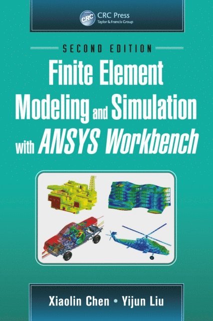 Yijun Liu, Xiaolin Chen - Finite Element Modeling and Simulation with ANSYS Workbench, Second Edition, E-bok