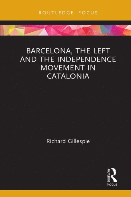Richard Gillespie - Barcelona, the Left and the Independence Movement in Catalonia, E-bok