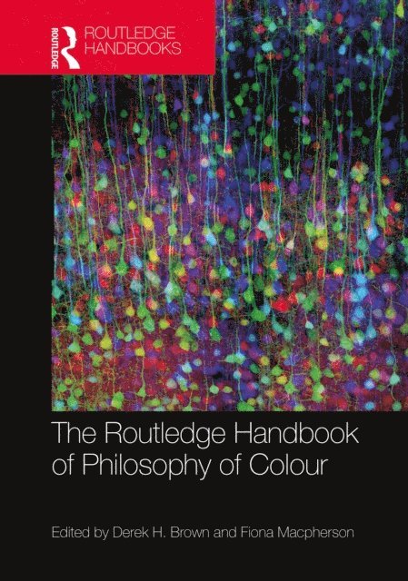 Fiona Macpherson, Derek H. Brown - Routledge Handbook of Philosophy of Colour, E-bok