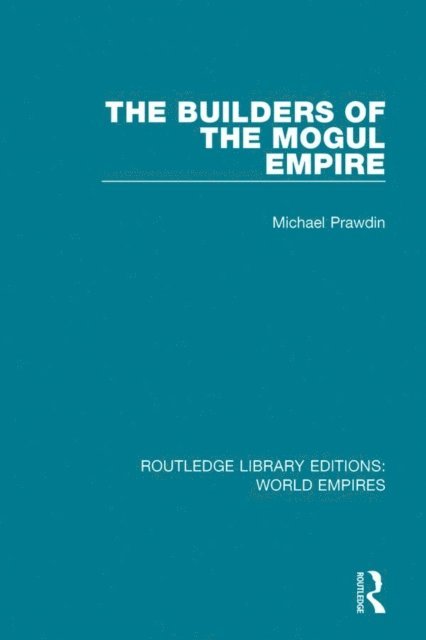 Michael Prawdin - Builders of the Mogul Empire, E-bok