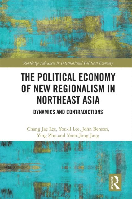 Yoon-Jong Jang, Ying Zhu, John Benson, You-il Lee, Chang Jae Lee - Political Economy of New Regionalism in Northeast Asia, E-bok
