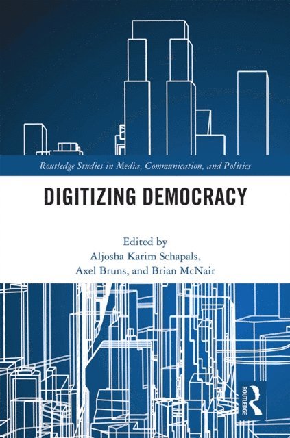 Brian McNair, Axel Bruns, Aljosha Karim Schapals - Digitizing Democracy, E-bok