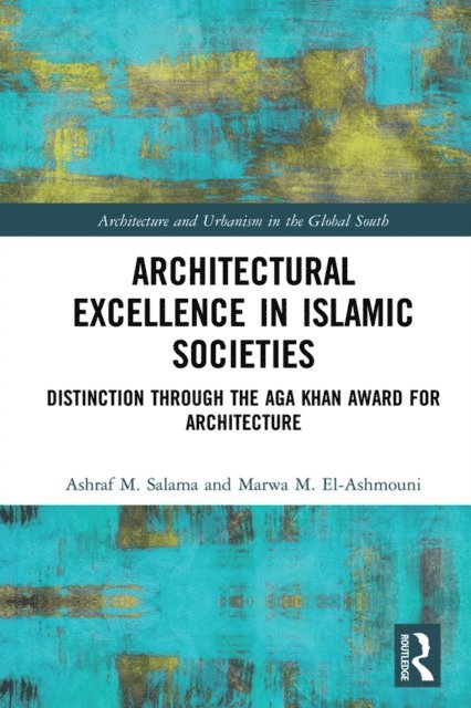 Marwa M. El-Ashmouni, Ashraf M. Salama - Architectural Excellence in Islamic Societies, E-bok