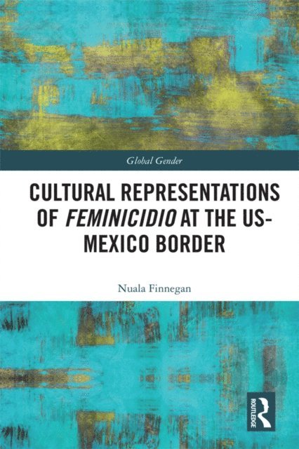 Nuala Finnegan - Cultural Representations of Feminicidio at the US-Mexico Border, E-bok
