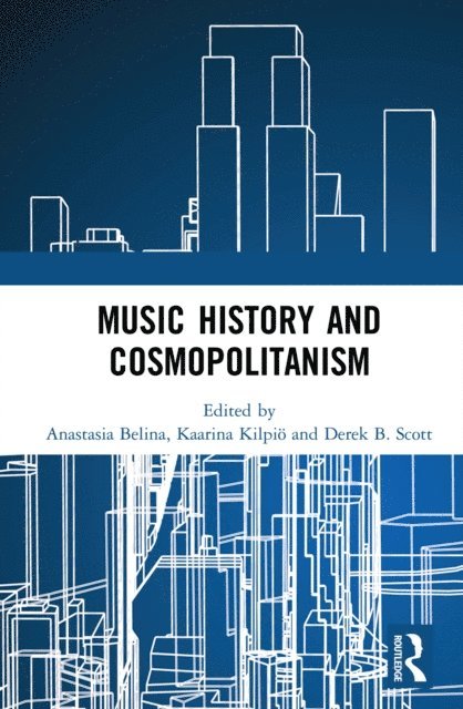 Derek B. Scott, Kaarina Kilpio, Anastasia Belina - Music History and Cosmopolitanism, E-bok