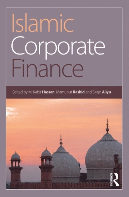 Sirajo Aliyu, Mamunur Rashid, M. Kabir Hassan - Islamic Corporate Finance, E-bok