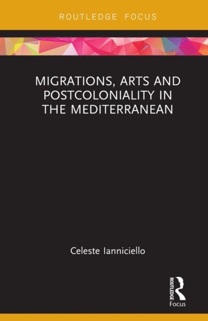 Celeste Ianniciello - Migrations, Arts and Postcoloniality in the Mediterranean, E-bok