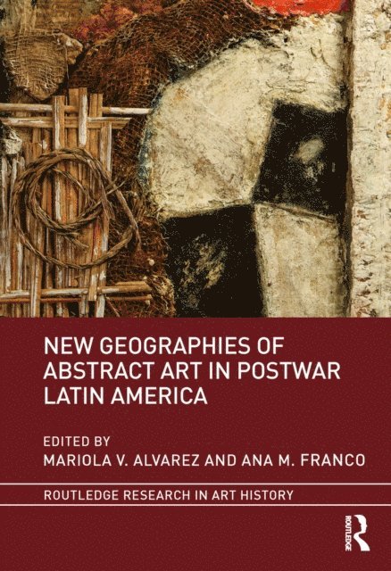 Ana M. Franco, Mariola V. Alvarez - New Geographies of Abstract Art in Postwar Latin America, E-bok