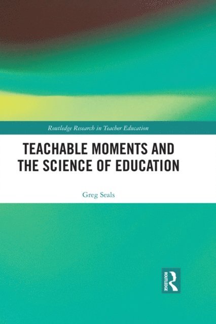 Greg Seals - Teachable Moments and the Science of Education, E-bok