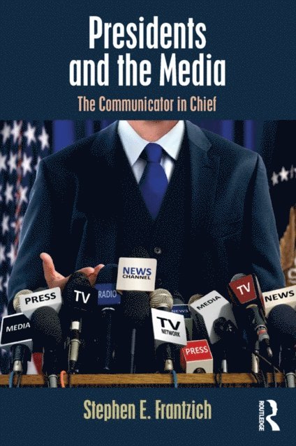 Stephen E. Frantzich - Presidents and the Media, E-bok