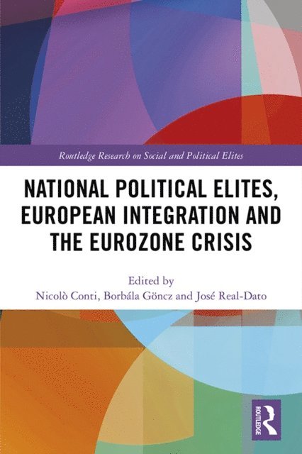 Jose Real-Dato, Borbala Goncz, Nicolo Conti - National Political Elites, European Integration and the Eurozone Crisis, E-bok