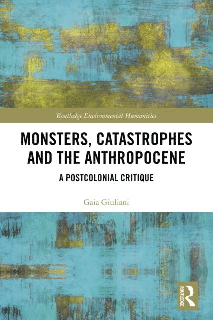 Gaia Giuliani - Monsters, Catastrophes and the Anthropocene, E-bok