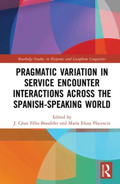 Maria Elena Placencia, J. Cesar Felix-Brasdefer - Pragmatic Variation in Service Encounter Interactions across the Spanish-Speaking World, E-bok
